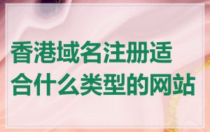 香港域名注册适合什么类型的网站