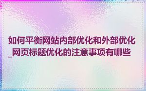 如何平衡网站内部优化和外部优化_网页标题优化的注意事项有哪些