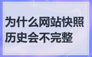 为什么网站快照历史会不完整