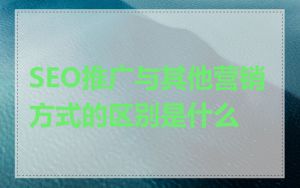 SEO推广与其他营销方式的区别是什么