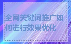 全网关键词推广如何进行效果优化