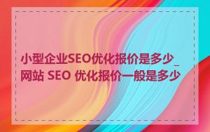 小型企业SEO优化报价是多少_网站 SEO 优化报价一般是多少