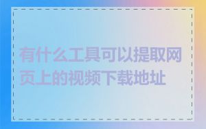 有什么工具可以提取网页上的视频下载地址