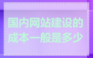 国内网站建设的成本一般是多少