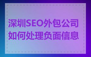 深圳SEO外包公司如何处理负面信息