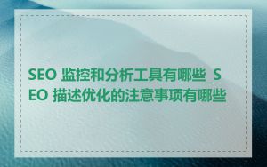 SEO 监控和分析工具有哪些_SEO 描述优化的注意事项有哪些