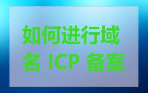如何进行域名 ICP 备案