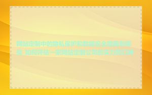 网站定制中的隐私保护和数据安全措施有哪些_如何评估一家网站定制公司的实力和口碑