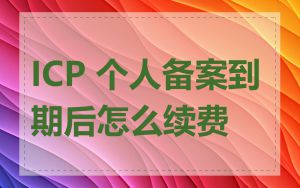 ICP 个人备案到期后怎么续费