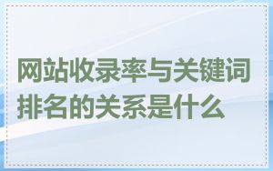 网站收录率与关键词排名的关系是什么