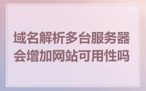 域名解析多台服务器会增加网站可用性吗