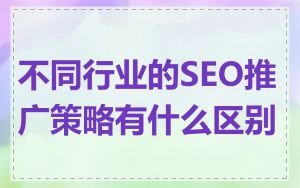 不同行业的SEO推广策略有什么区别