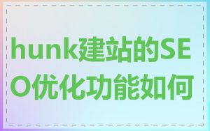 hunk建站的SEO优化功能如何