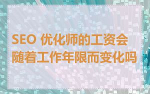 SEO 优化师的工资会随着工作年限而变化吗