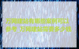 万网建站有哪些案例可以参考_万网建站需要多少钱