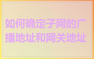 如何确定子网的广播地址和网关地址