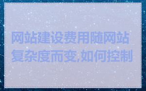 网站建设费用随网站复杂度而变,如何控制