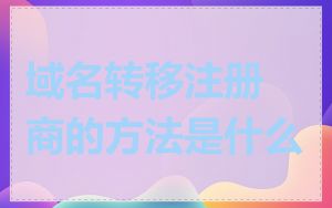 域名转移注册商的方法是什么