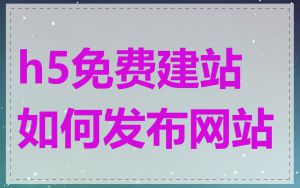 h5免费建站如何发布网站
