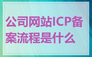 公司网站ICP备案流程是什么