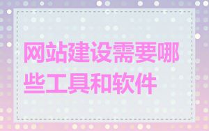 网站建设需要哪些工具和软件