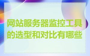 网站服务器监控工具的选型和对比有哪些