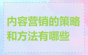 内容营销的策略和方法有哪些