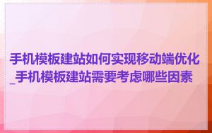 手机模板建站如何实现移动端优化_手机模板建站需要考虑哪些因素