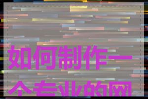 如何制作一个专业的网站