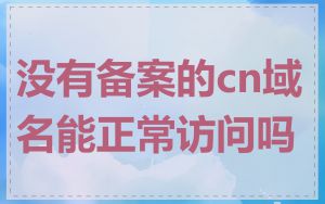 没有备案的cn域名能正常访问吗
