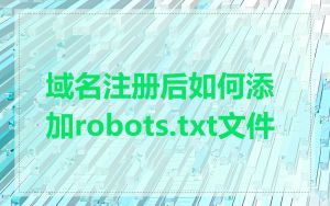 域名注册后如何添加robots.txt文件