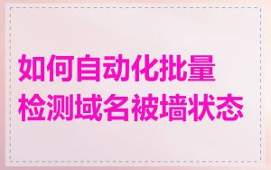 如何自动化批量检测域名被墙状态