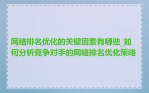网络排名优化的关键因素有哪些_如何分析竞争对手的网络排名优化策略