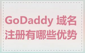 GoDaddy 域名注册有哪些优势