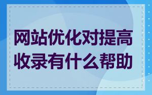 网站优化对提高收录有什么帮助