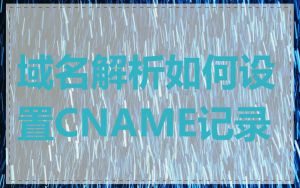域名解析如何设置CNAME记录