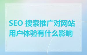 SEO 搜索推广对网站用户体验有什么影响