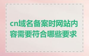 cn域名备案时网站内容需要符合哪些要求