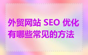 外贸网站 SEO 优化有哪些常见的方法