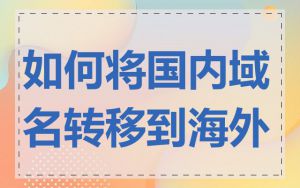如何将国内域名转移到海外