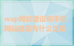 wap网站建设和手机网站建设有什么区别