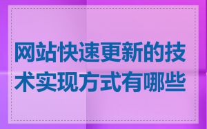 网站快速更新的技术实现方式有哪些