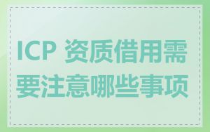 ICP 资质借用需要注意哪些事项
