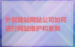 外贸建站网站公司如何进行网站维护和更新