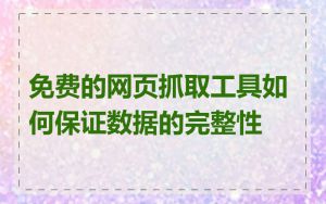 免费的网页抓取工具如何保证数据的完整性