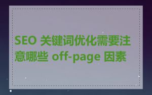 SEO 关键词优化需要注意哪些 off-page 因素