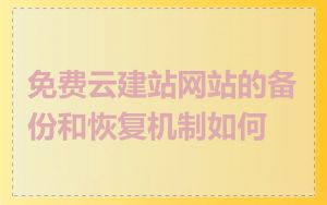 免费云建站网站的备份和恢复机制如何