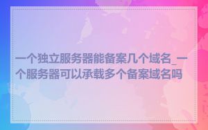 一个独立服务器能备案几个域名_一个服务器可以承载多个备案域名吗