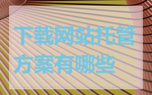 下载网站托管方案有哪些