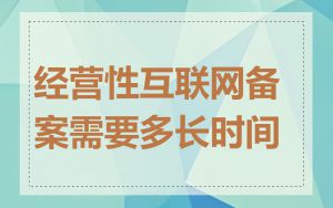 经营性互联网备案需要多长时间